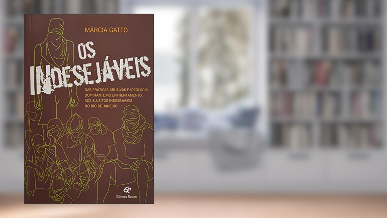 Capa de Os Indesejáveis - das Práticas Abusivas e da Ideologia Dominante no Enfrentamento aos Sujeitos Indesejáveis no Rio de Janeiro, do autor Márcia Elizabeth Gatto Brito