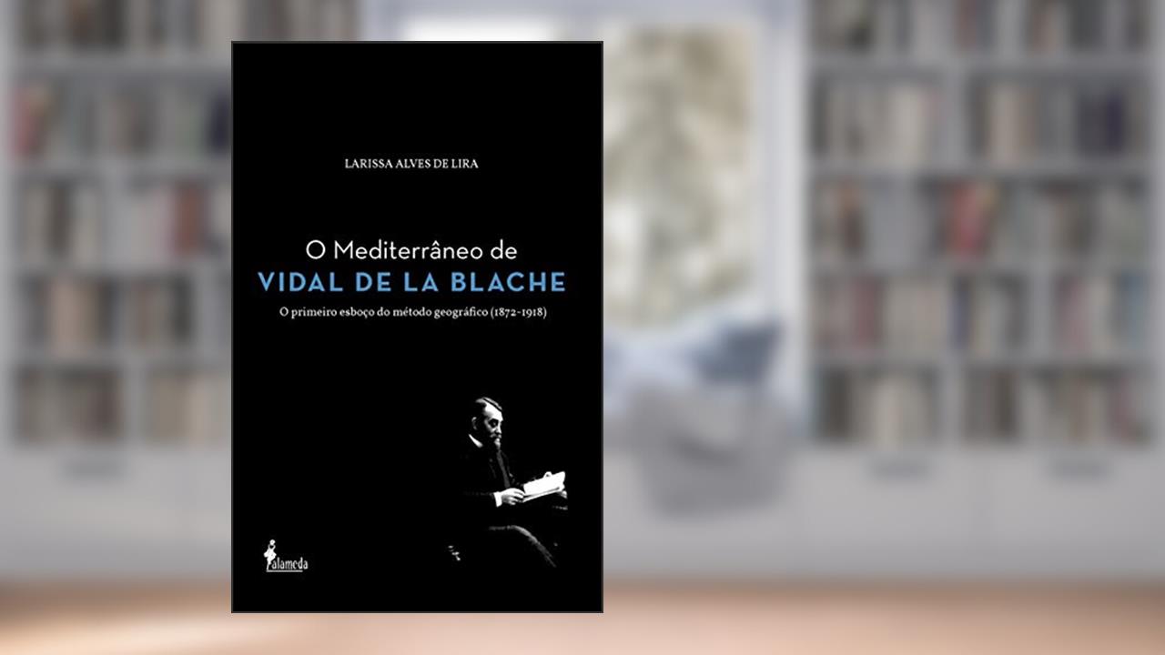 Capa de O Mediterrâneo de Vidal de la Blache: o Primeiro Esboço do Método Geográfico (1872-1918), do autor Larissa Alves de Lira