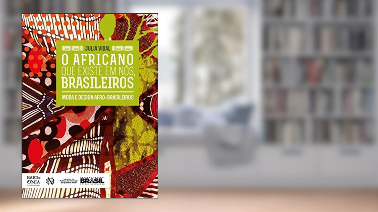 Capa de O Africano Que Existe Em Nós, Brasileiros: Moda E Design Afro-brasileiros, do autor Julia Vidal