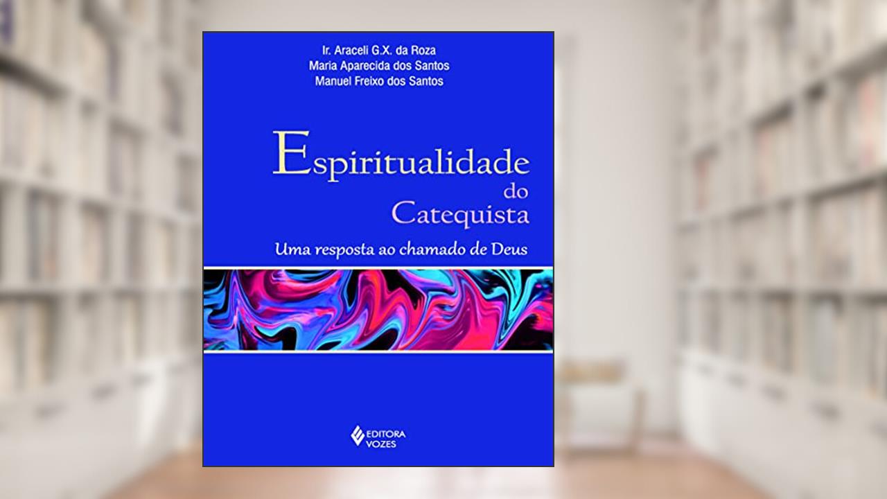 Capa de Espiritualidade do catequista: Uma resposta ao chamado de Deus, do autor Ir. Araceli G. X. da Roza; Maria Aparecida dos Santos; Manuel Freixo dos Santos