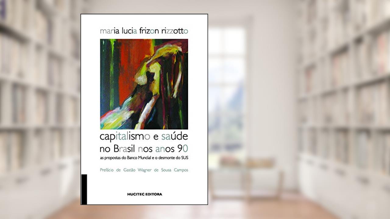Capa de Capitalismo e saúde no Brasil nos anos 90: As propostas do Banco Mundial e o desmonte do SUS, do autor Maria Lucia Frizon Rizzotto