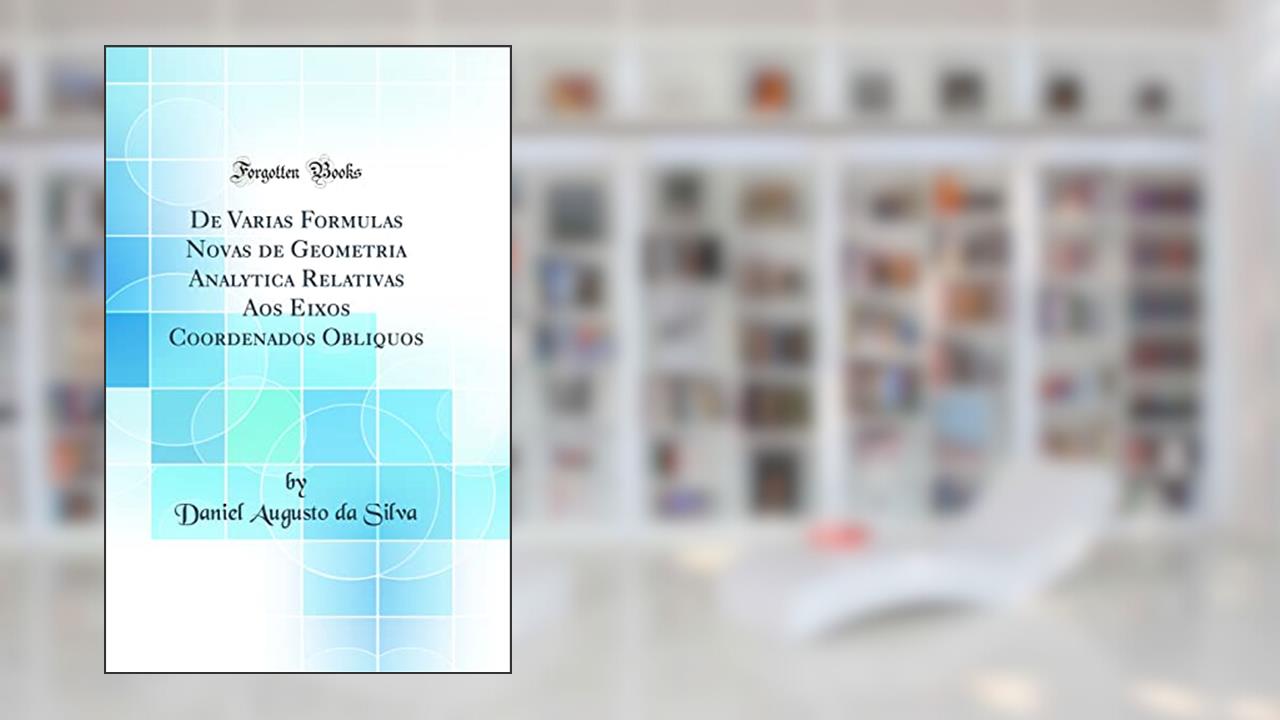 Capa de De Varias Formulas Novas de Geometria Analytica Relativas Aos Eixos Coordenados Obliquos (Classic Reprint), do autor Daniel Augusto da Silva