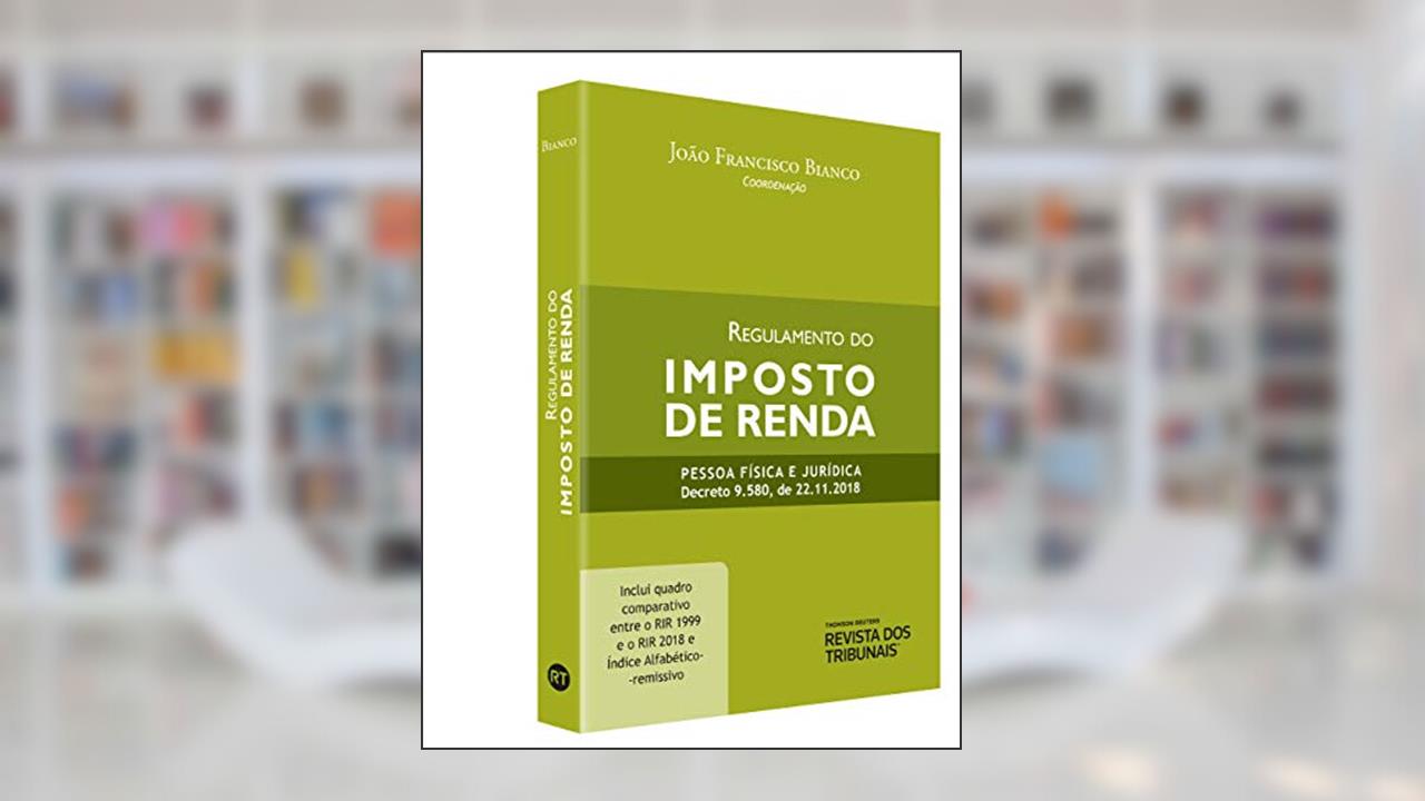 Capa de Regulamento Do Imposto De Renda - Pessoa Física E Jurídica Decreto 9.580 De 2018, do autor João Francisco Bianco