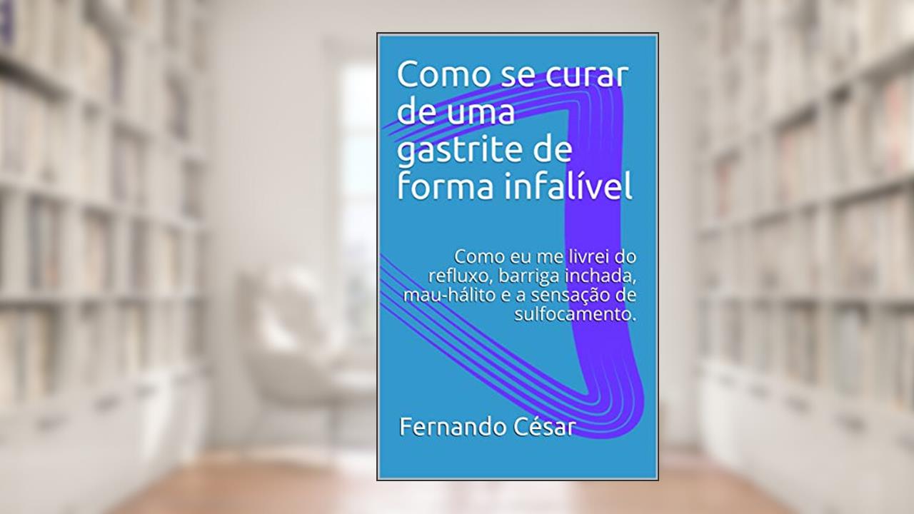 Capa de Como se curar de uma gastrite de forma infalível: Como eu me livrei do refluxo, barriga inchada, mau-hálito e a sensação de sulfocamento., do autor Fernando César