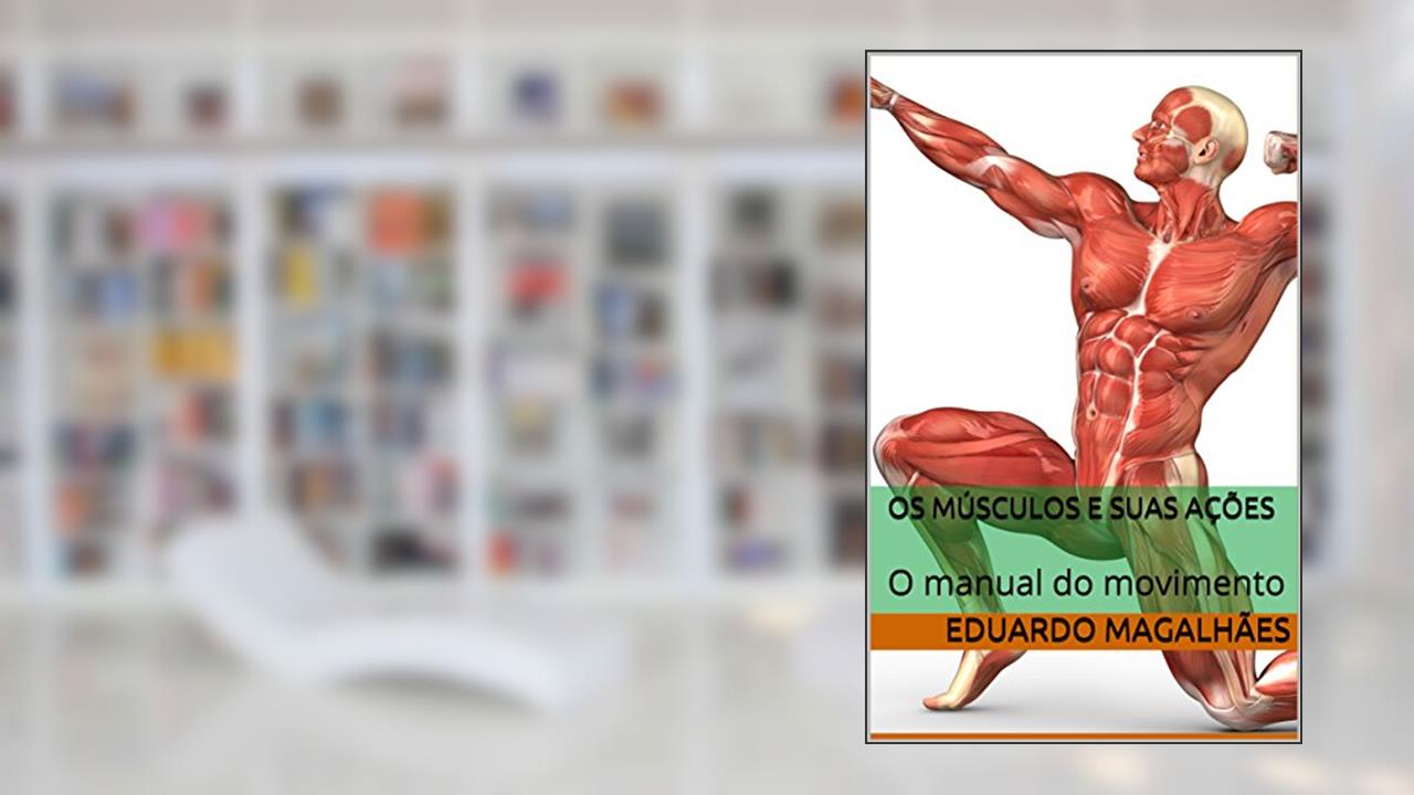 Capa de Os Músculos e Suas Ações: O manual do movimento, do autor Eduardo magalhães