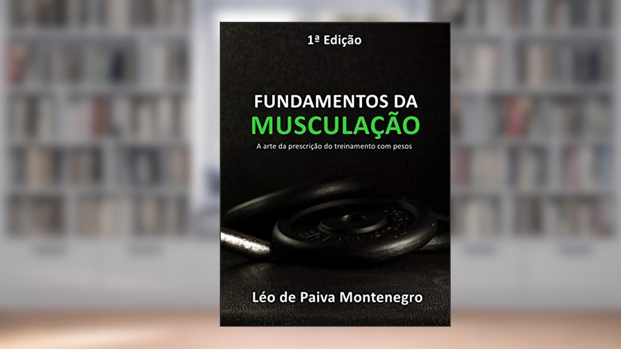 Capa de FUNDAMENTOS DA MUSCULAÇÃO: A arte da prescrição do treinamento com pesos, do autor Léo de Paiva Montenegro
