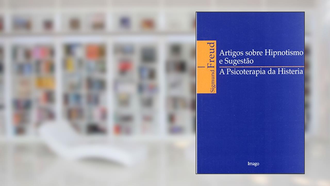 Capa de Artigos Sobre Hipnotismo e Sugestão: A Psicoterapia da Histeria, do autor Sigmund Freud