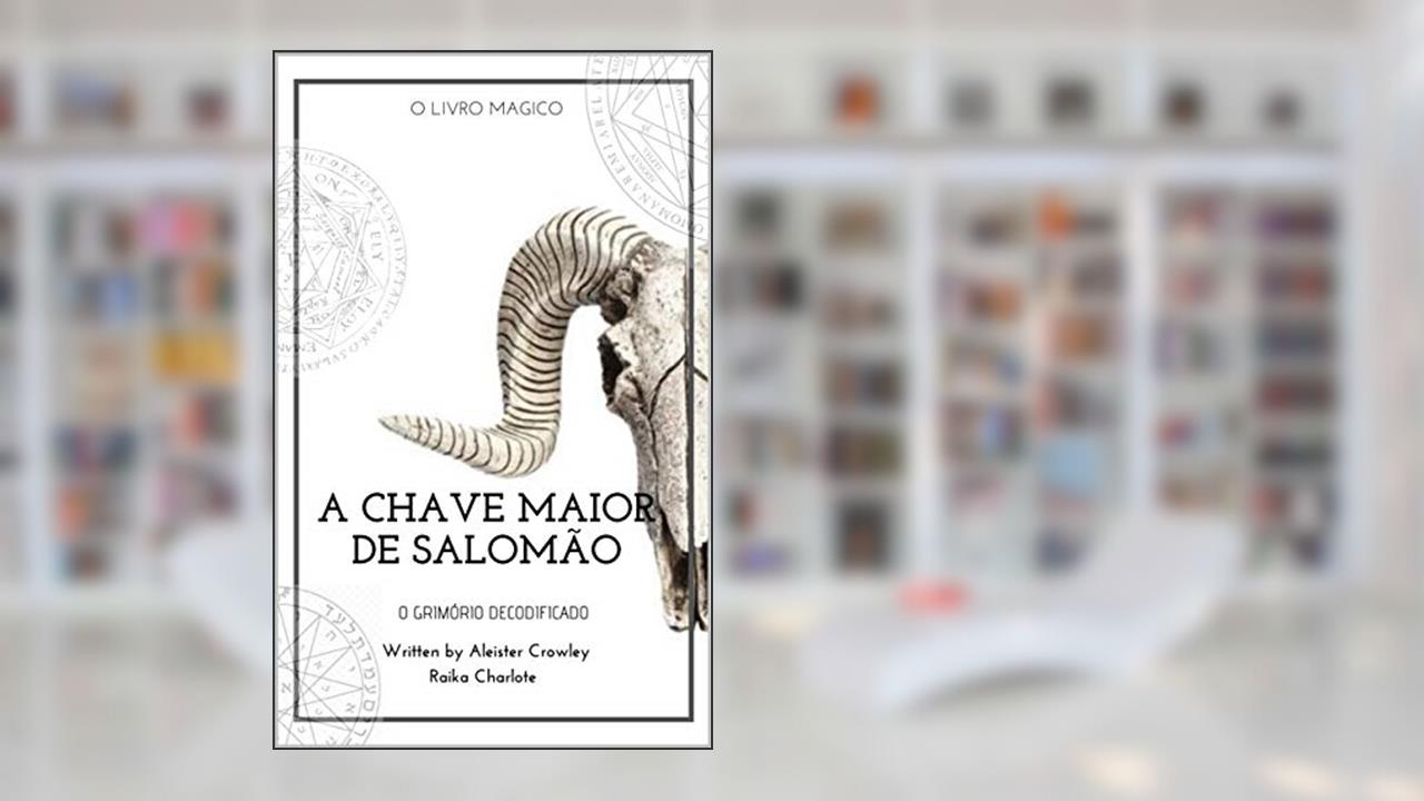 GOETIA A CHAVE MAIOR DE SALOMÃO: Clavícula dos segredos de Salomão, do autor Raika Charlote; Aleister Crowley