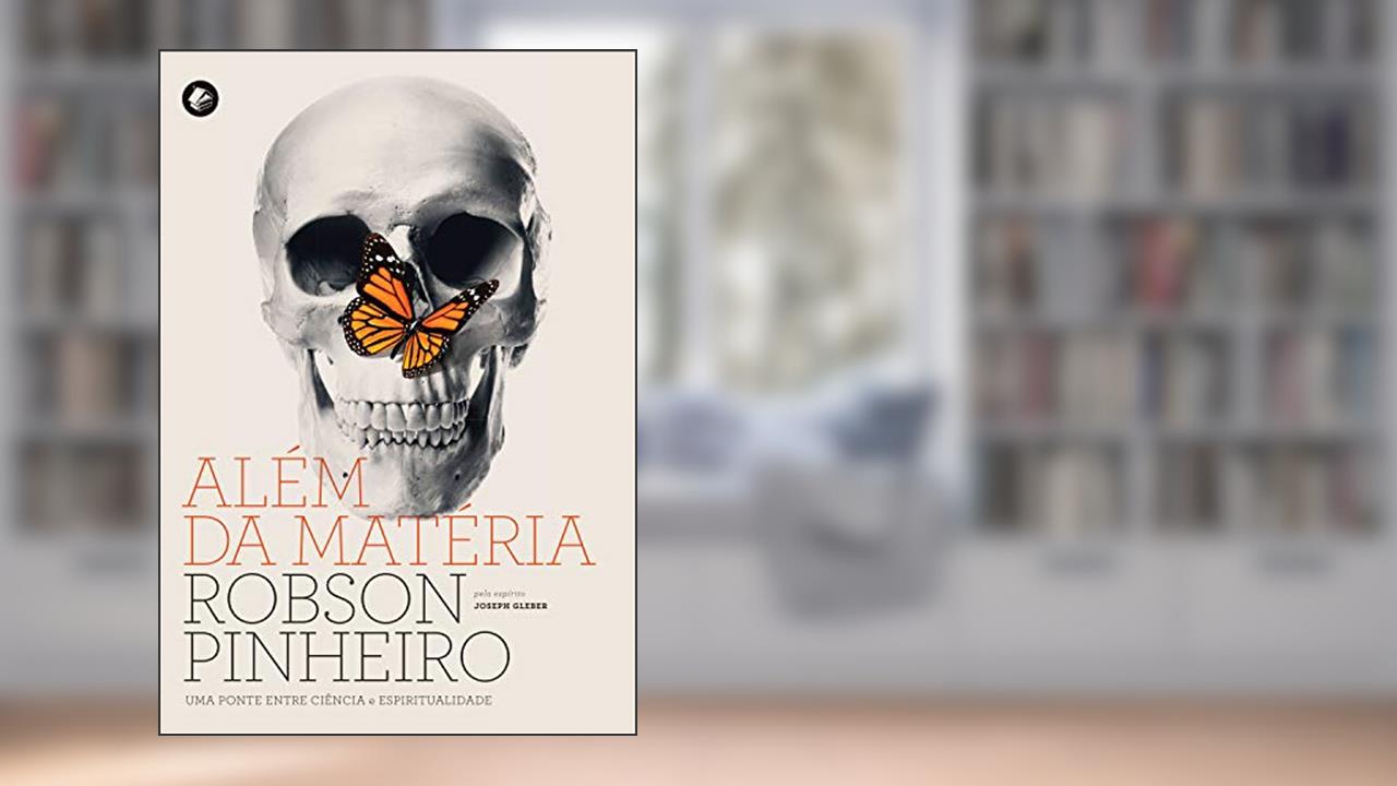 Além da matéria: Uma ponte entre ciência e espiritualidade, do autor Robson Pinheiro; Joseph Gleber