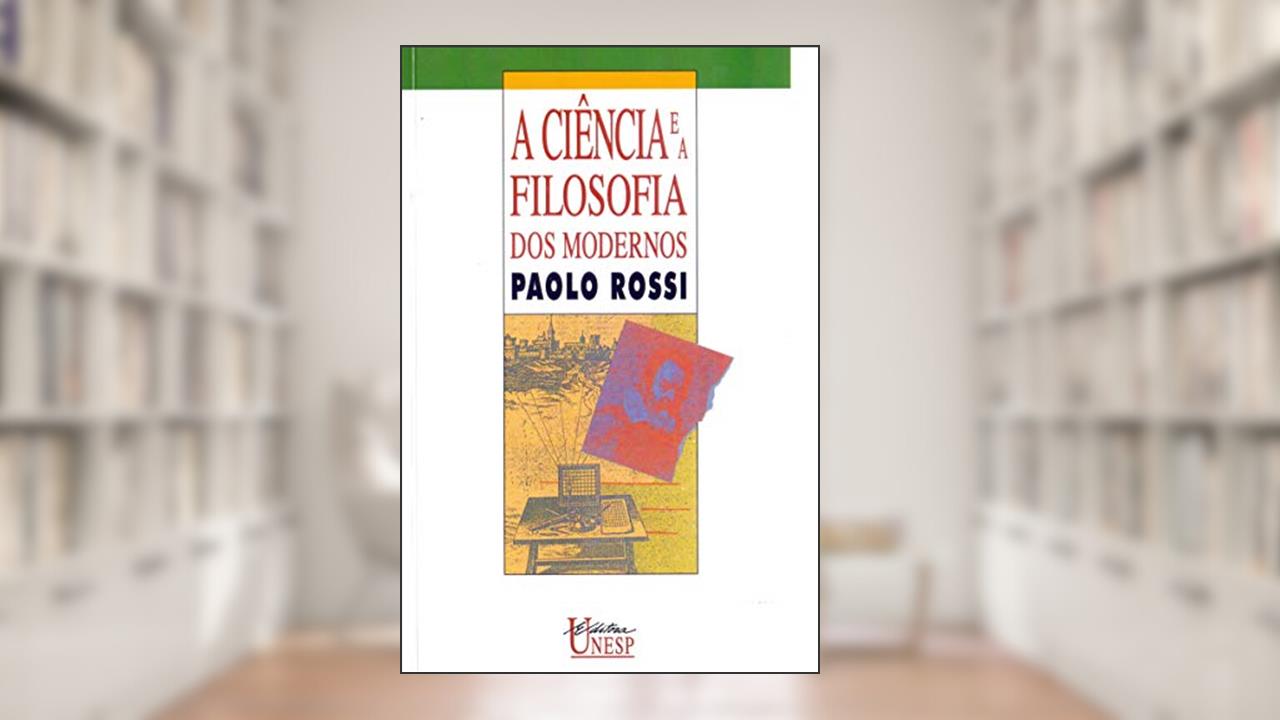 Capa de A Ciência e a Filosofia dos Modernos: Aspectos da revolução cientifica, do autor Paolo Rossi
