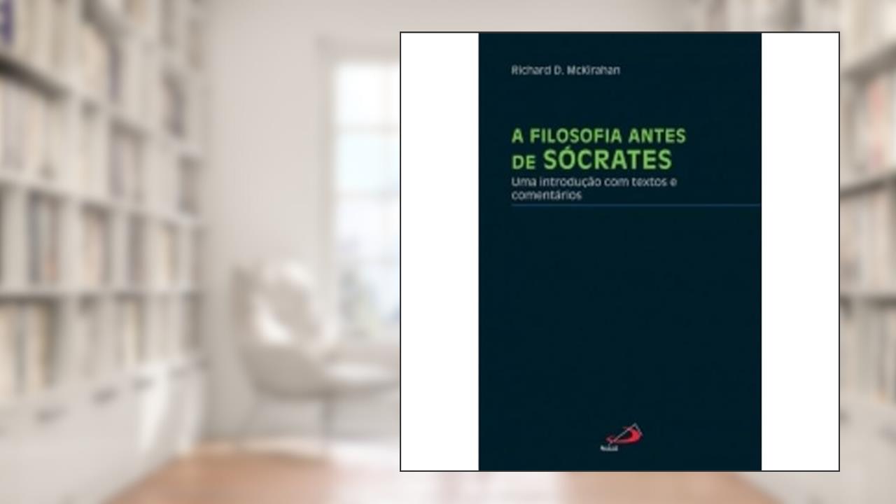 Capa de A Filosofia Antes de Sócrates: uma Introdução com Textos e Comentários, do autor Richard D. McKirahan