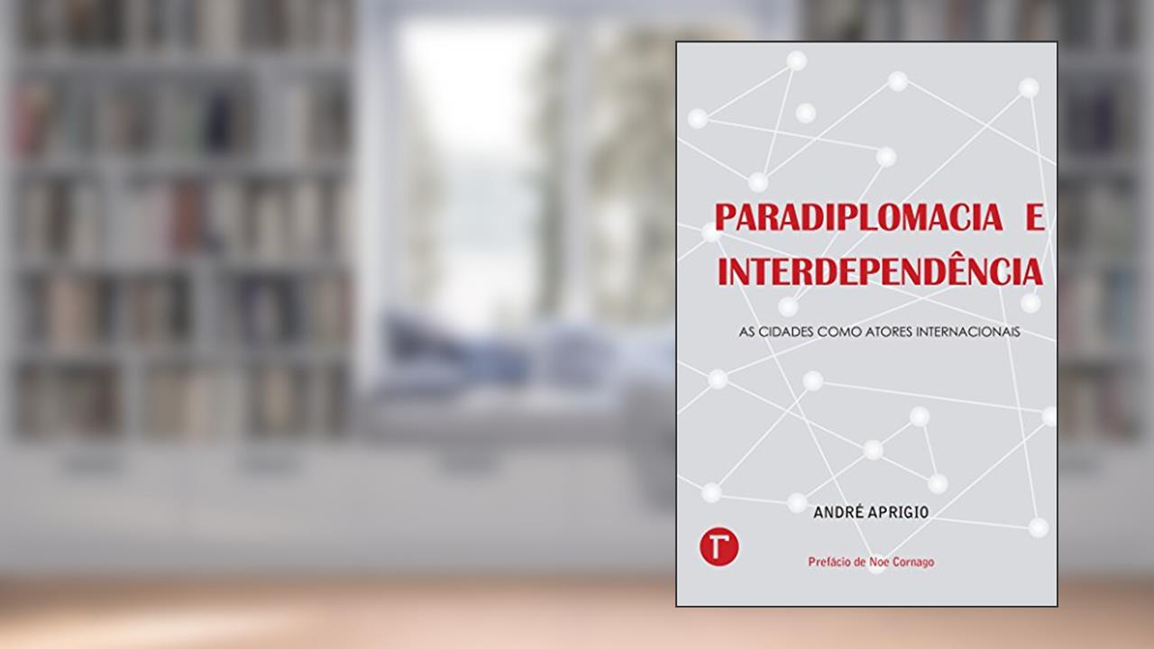 Capa de Paradiplomacia e interdependência ; As cidades como atores internacionais, do autor André Aprigio
