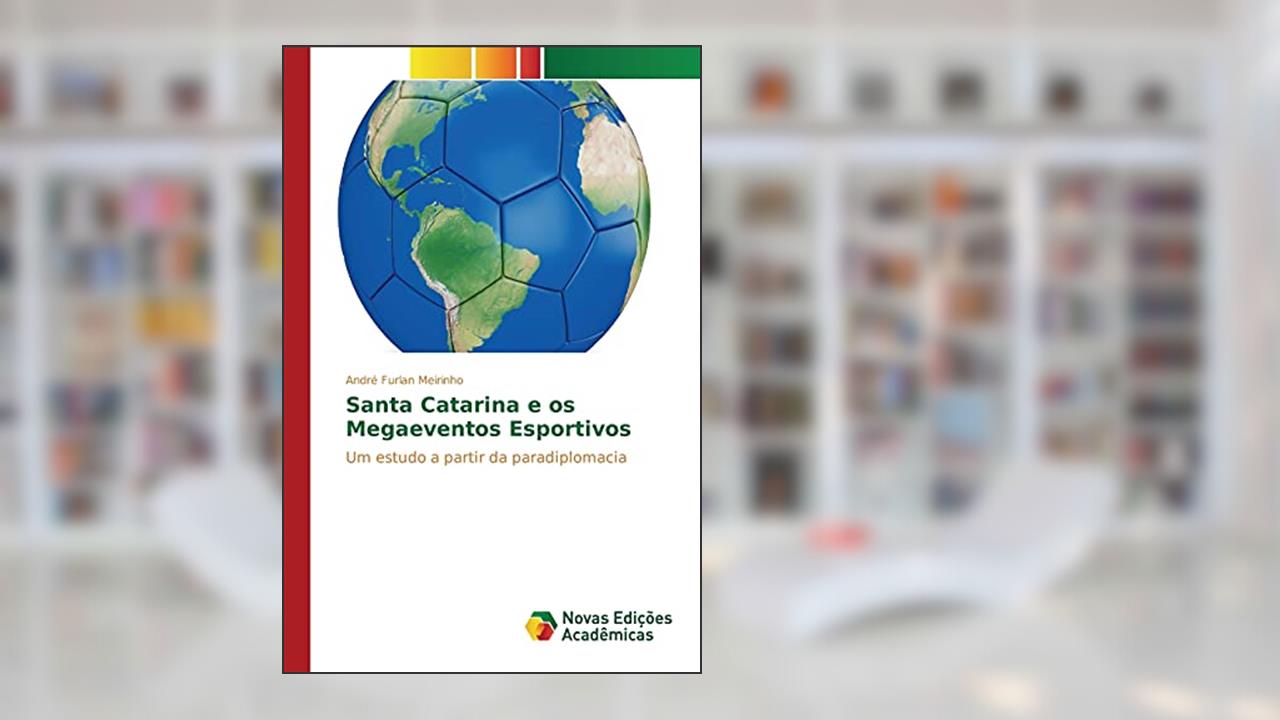 Capa de Santa Catarina e os Megaeventos Esportivos: Um estudo a partir da paradiplomacia, do autor Meirinho André Furlan