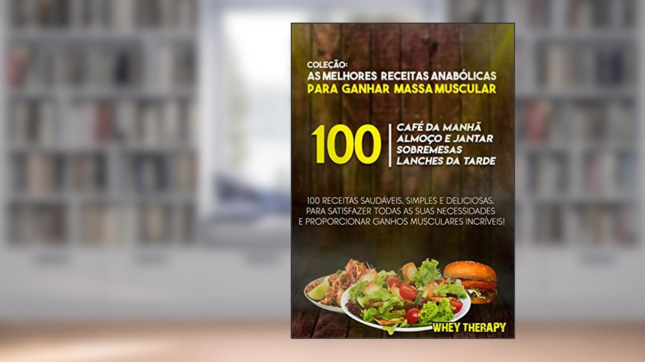 Capa de COLEÇÃO: 100 MELHORES RECEITAS ANABÓLICAS PARA GANHAR MASSA MUSCULAR, do autor WHEY THERAPY