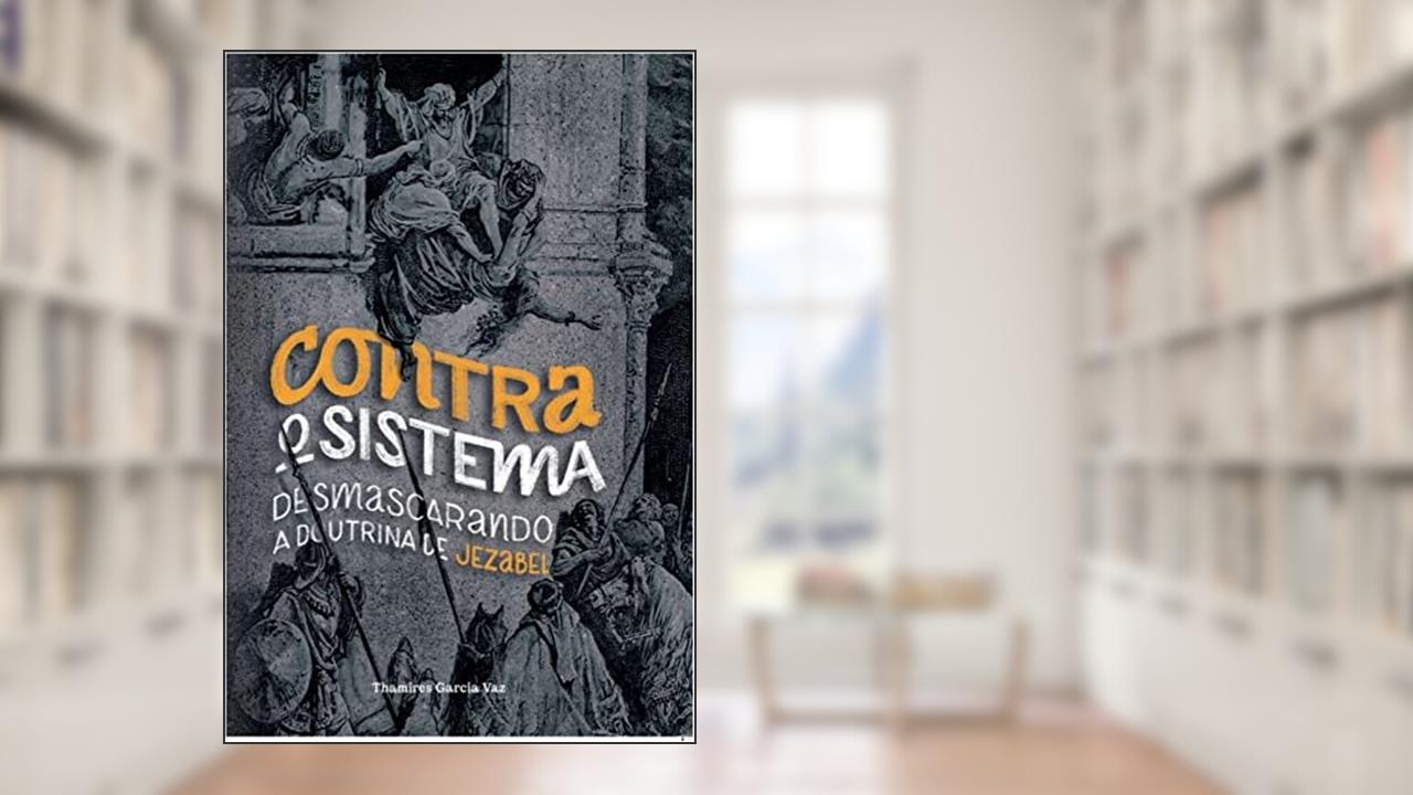 Capa de Contra o Sistema - Desmascarando A Doutrina de Jezabel, de Thamires Garcia