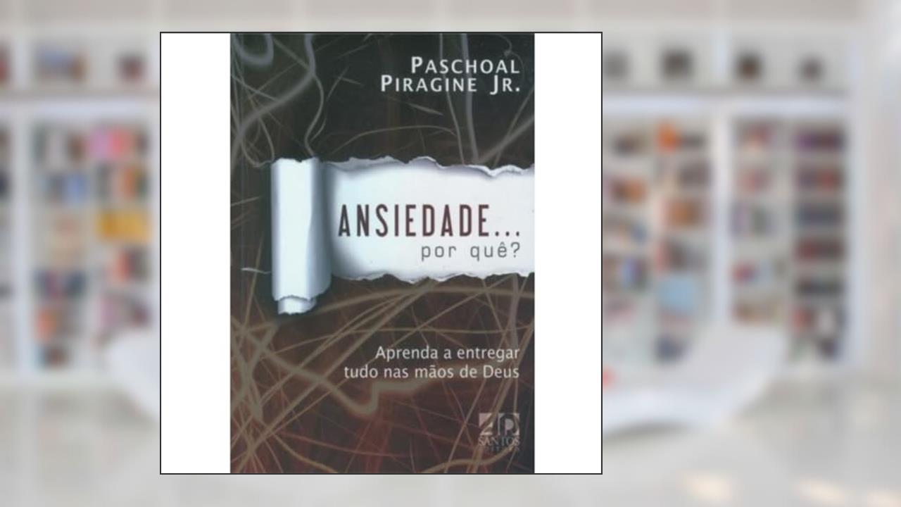 Capa de Ansiedade... Por Quê? Aprenda a Entregar Tudo nas Mãos de Deus, do autor Paschoal Piragine Jr.