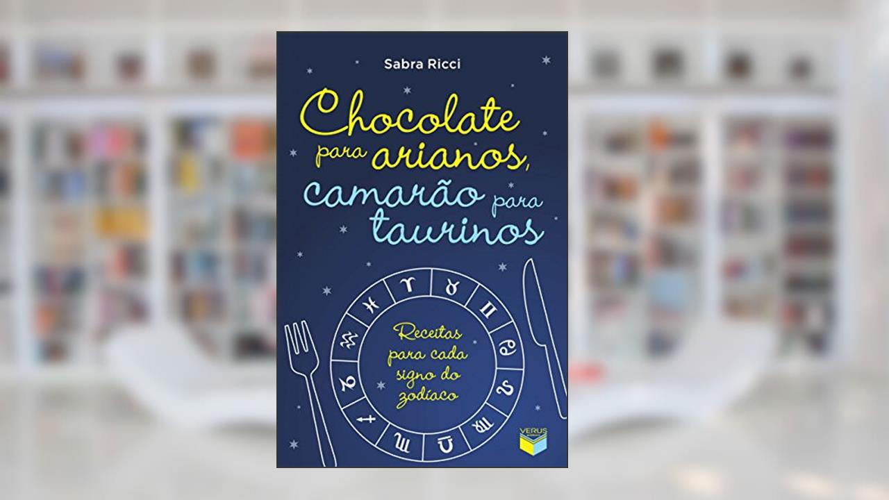 Capa de Chocolate para arianos, camarão para taurinos: Receitas para cada signo do zodíaco, do autor Sabra Ricci