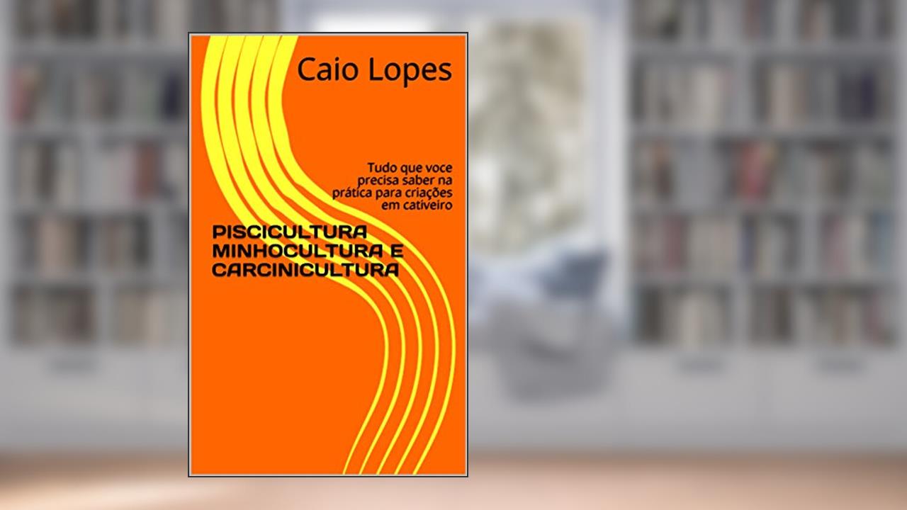 Capa de PISCICULTURA MINHOCULTURA E CARCINICULTURA: Tudo que voce precisa saber na prática para criações em cativeiro, do autor Caio Lopes