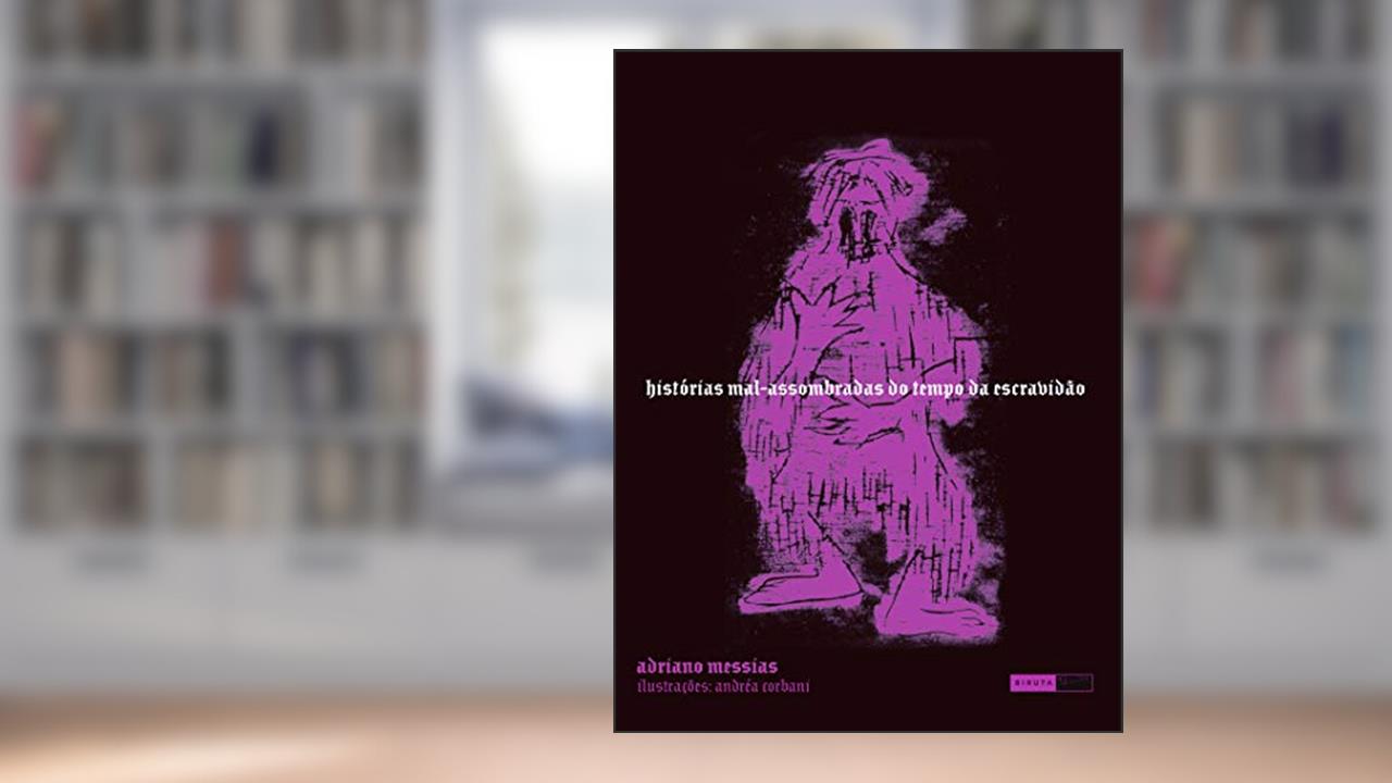 Capa de Histórias mal-assombradas do tempo da escravidão, do autor Adriano Messias