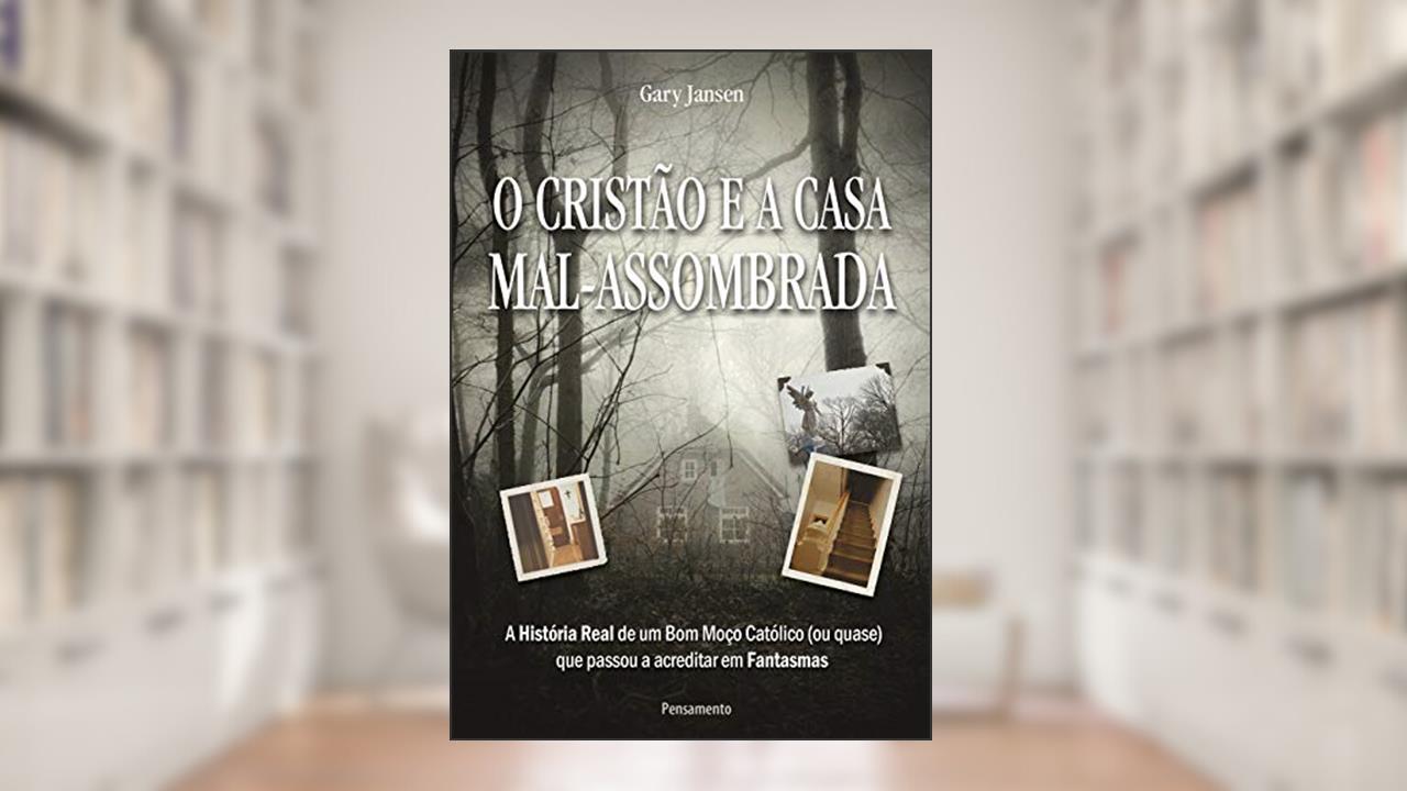 Capa de O Cristão e a Casa Mal-assombrada: a História Real de um bom Moço Católico (ou Quase) que Passou a Acreditar em Fantasmas, do autor Gary Jansen