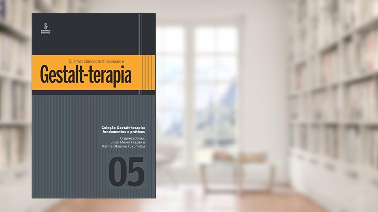 Capa de Quadros clínicos disfuncionais e Gestalt-terapia (Gestalt terapia: fundamentos e práticas Livro 5), do autor Lilian Meyer Frazão; Karina Okajima Fukumitsu
