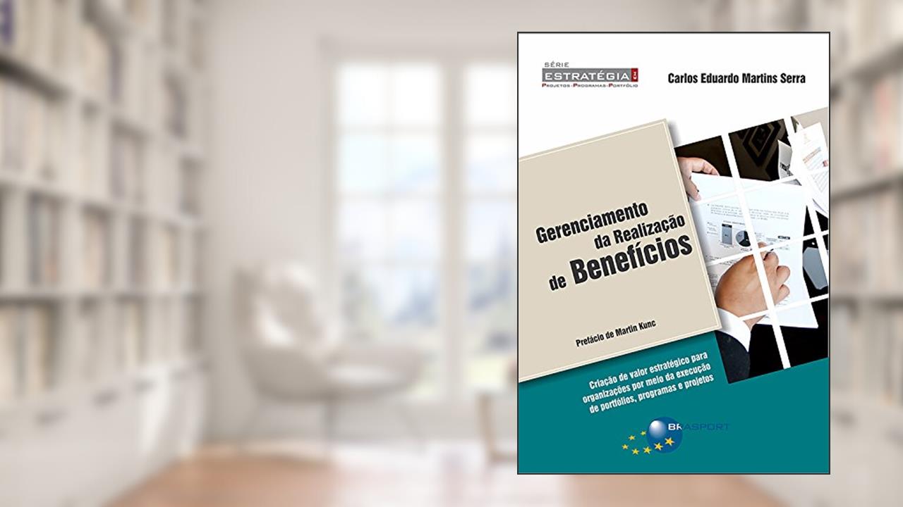 Capa de Gerenciamento da Realização de Benefícios: Criação de Valor Estratégico Para Organizações por Meio da Execução de Portfólios, Programas e Projetos, do autor Carlos Eduardo Martins Serra