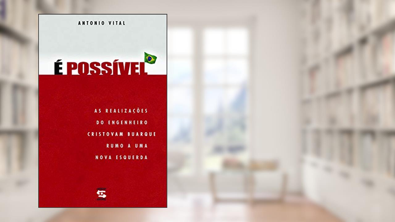 Capa de É possível: As realizações do engenheiro Cristovam Buarque rumo a uma nova esquerda, do autor Antonio Vital