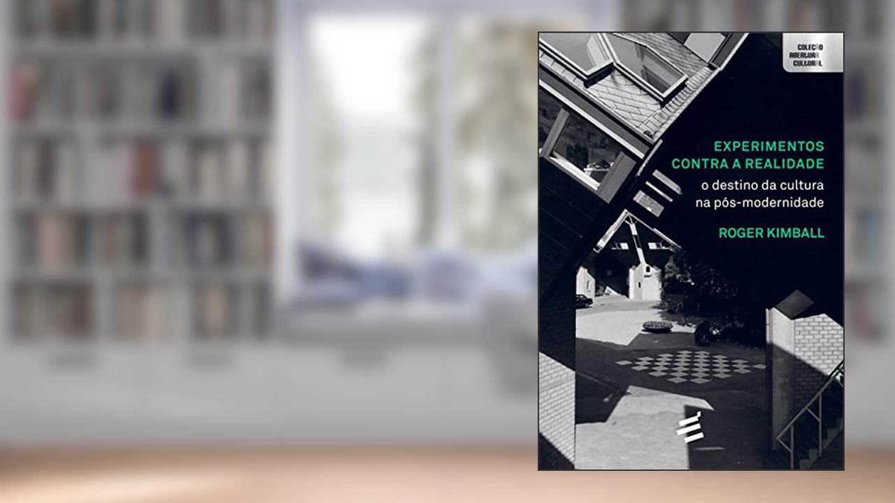 Capa de Experimentos Contra a Realidade. O Destino da Cultura Pós-Modernidade, do autor Roger Kimball