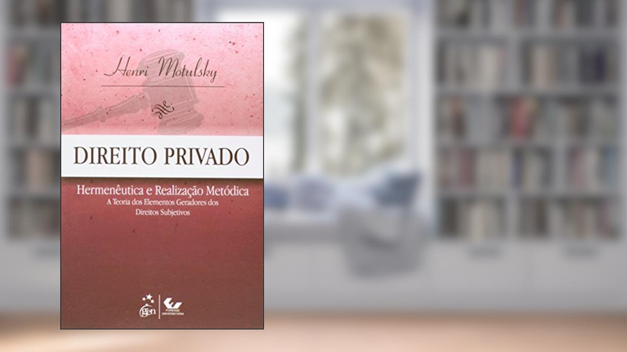 Capa de Direito Privado - Hermenêutica e Realização Metódica: Hermenêutica e Realização Metódica - A Teoria dos Elementos Geradores dos Direitos Subjetivos, do autor Henri Motulsky