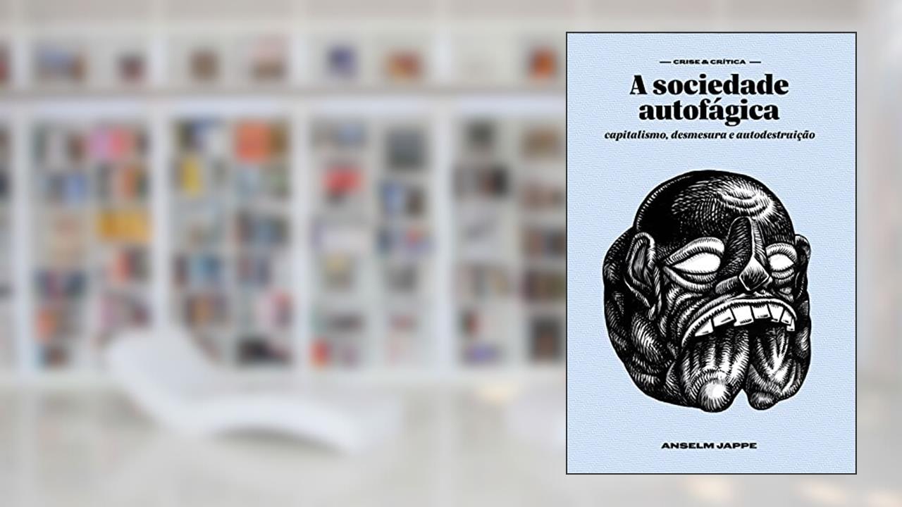 A sociedade autofágica: capitalismo, desmesura e autodestruição, do autor Anselm Jappe