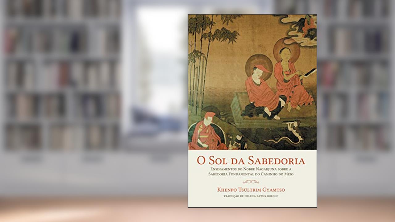 Capa de O sol da sabedoria: Ensinamentos do Nobre Nagarjuna sobre a sabedoria fundamental do caminho do meio, do autor Khenpo Tsültrim Gyamtso
