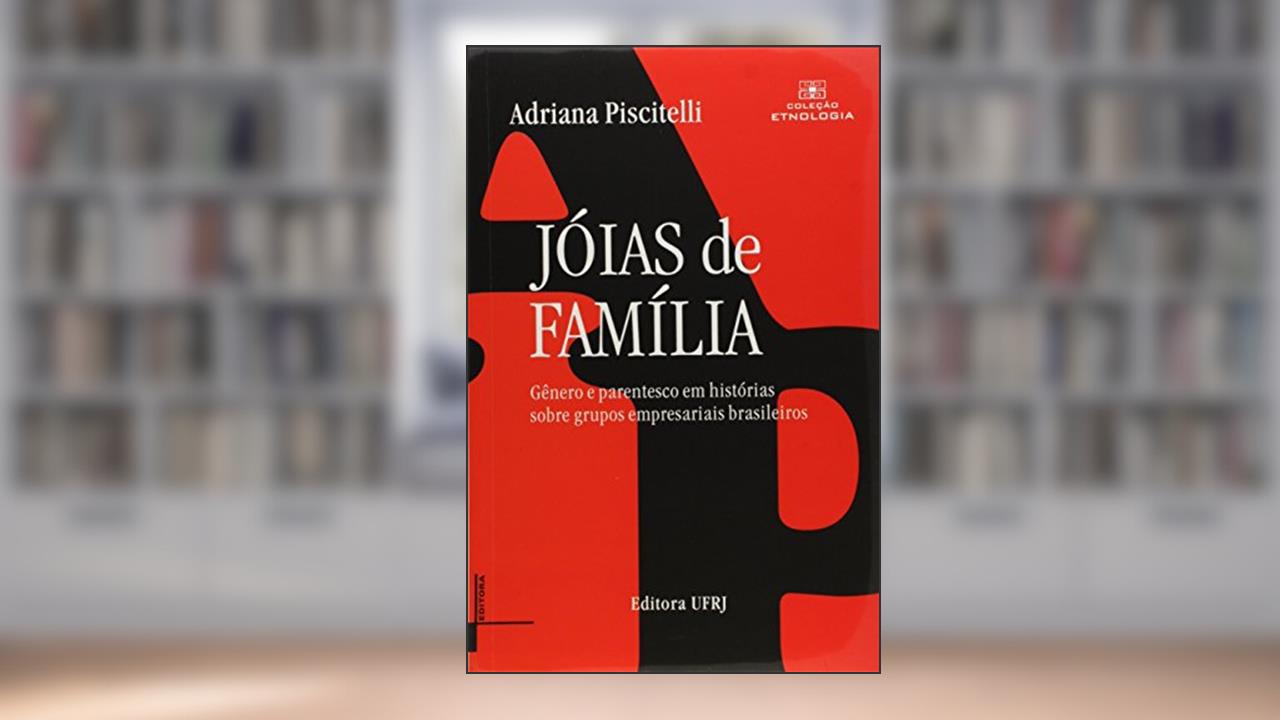 Capa de Jóias de Família. Gênero e Parentesco em Histórias Sobre Grupos Empresariais Brasileiros, do autor Adriana Piscitelli
