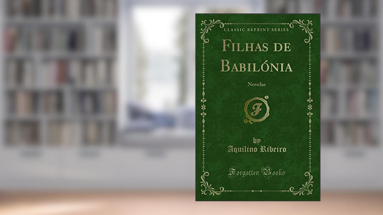 Capa de Filhas de Babilónia: Novelas (Classic Reprint), do autor Aquilino Ribeiro