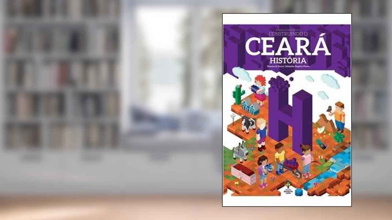 Capa de Construindo o Ceara. História. Ensino Fundamental II. Integrado, do autor Souza, Simone de; Lopes, Gloria; Ponte, Sebastiao Rogerio
