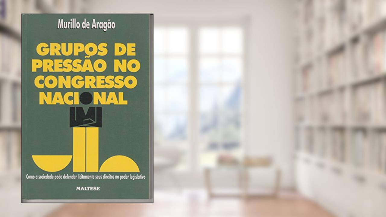 Grupos De Pressao No Congresso Nacional: Como A Sociedade Pode Defender Licitamente Seus Direitos No Poder Legislativo (Portuguese Edition), do autor Murillo De Aragao