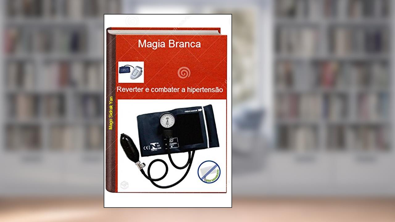 Capa de Reverter e combater a hipertensão com Magia Branca: Combater a pressão arterial alta, do autor Mago Sidrak Yan