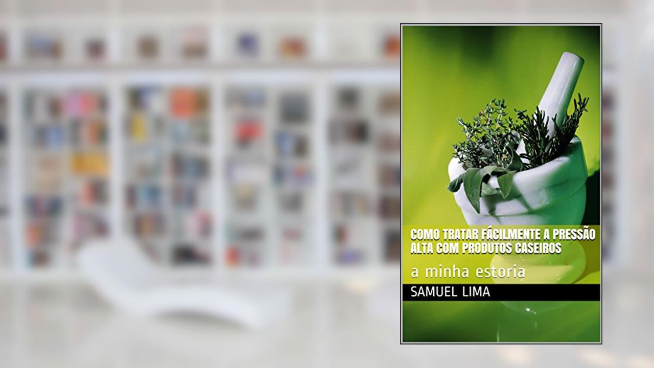 Capa de Como tratar fácilmente a pressão alta com produtos caseiros: a minha estoria (remedios naturais caseiros Livro 1), do autor Samuel Lima