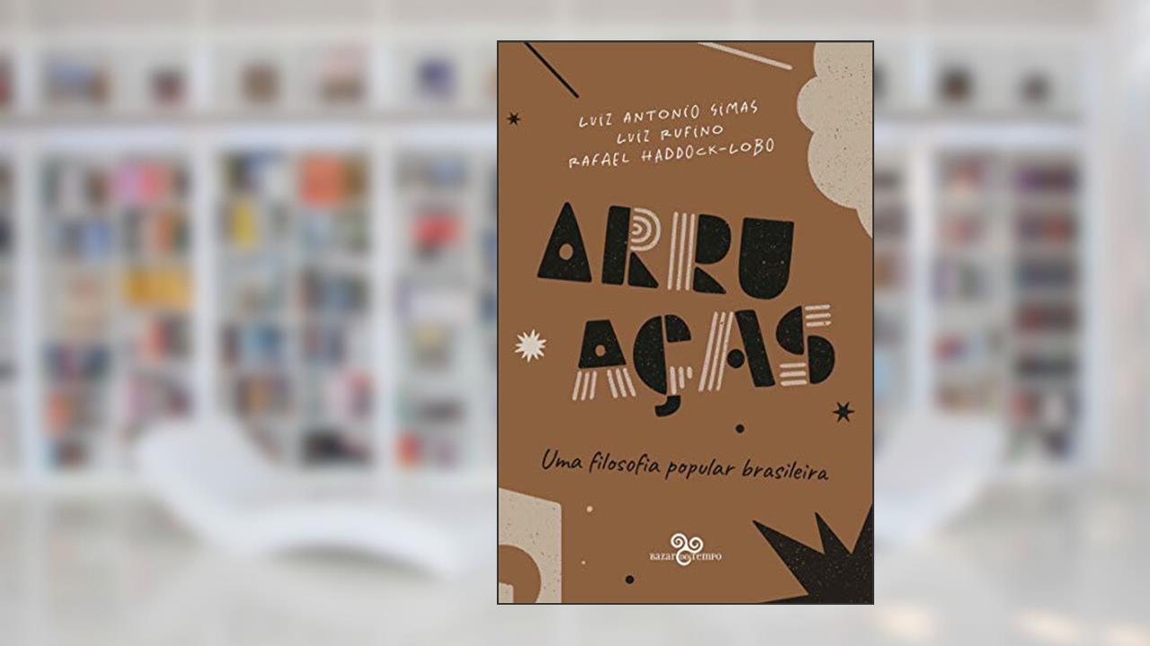 Capa de Arruaças: uma filosofia popular brasileira, do autor Luiz Antonio Simas; Luiz Rufino; Rafael Haddock-Lobo