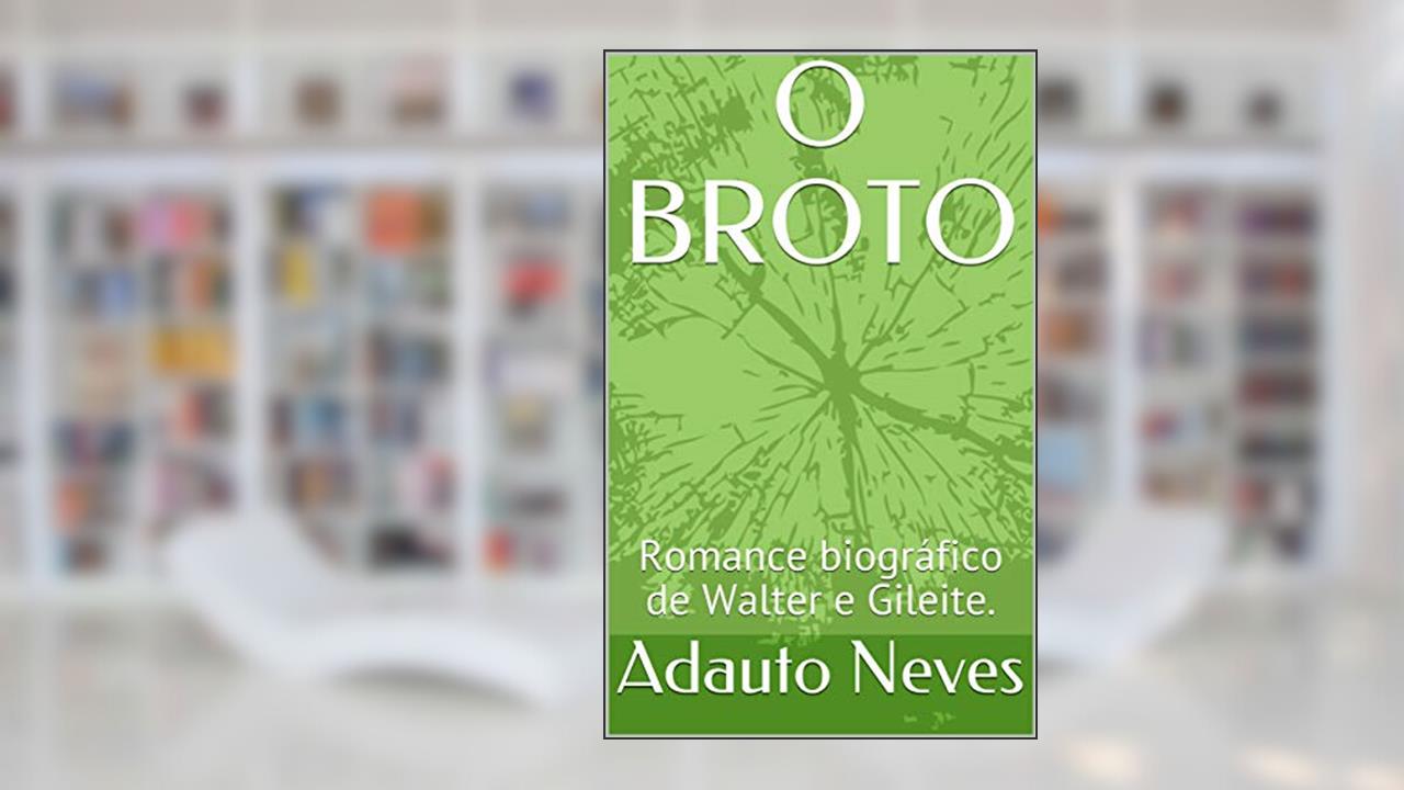 Capa de O BROTO: Romance biográfico de Walter e Gileite., do autor Adauto Neves