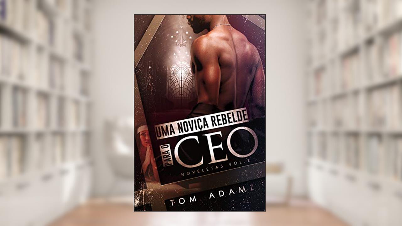 Capa de Uma Noviça Rebelde Para O CEO: Noveletas Vol.1, do autor Tom Adamz