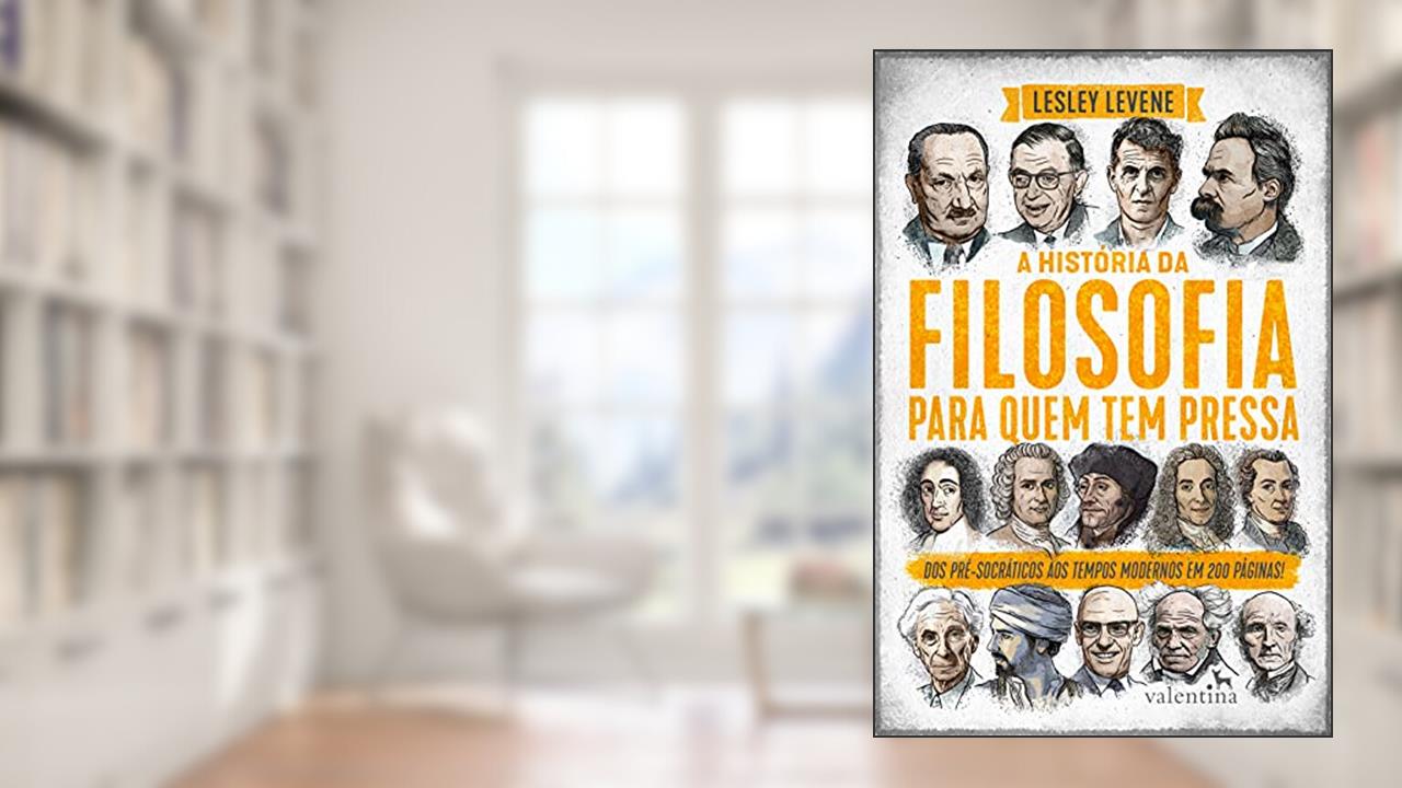 A HISTÓRIA DA FILOSOFIA PARA QUEM TEM PRESSA, de LESLEY LEVENE