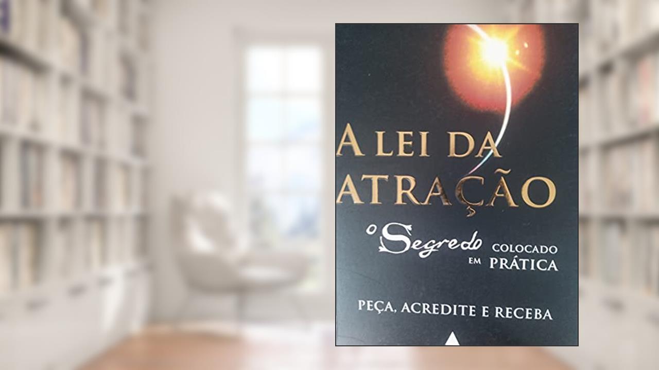 Capa de A Lei Da Atração. O Segredo Colocado Em Prática, do autor Michael J. Losier