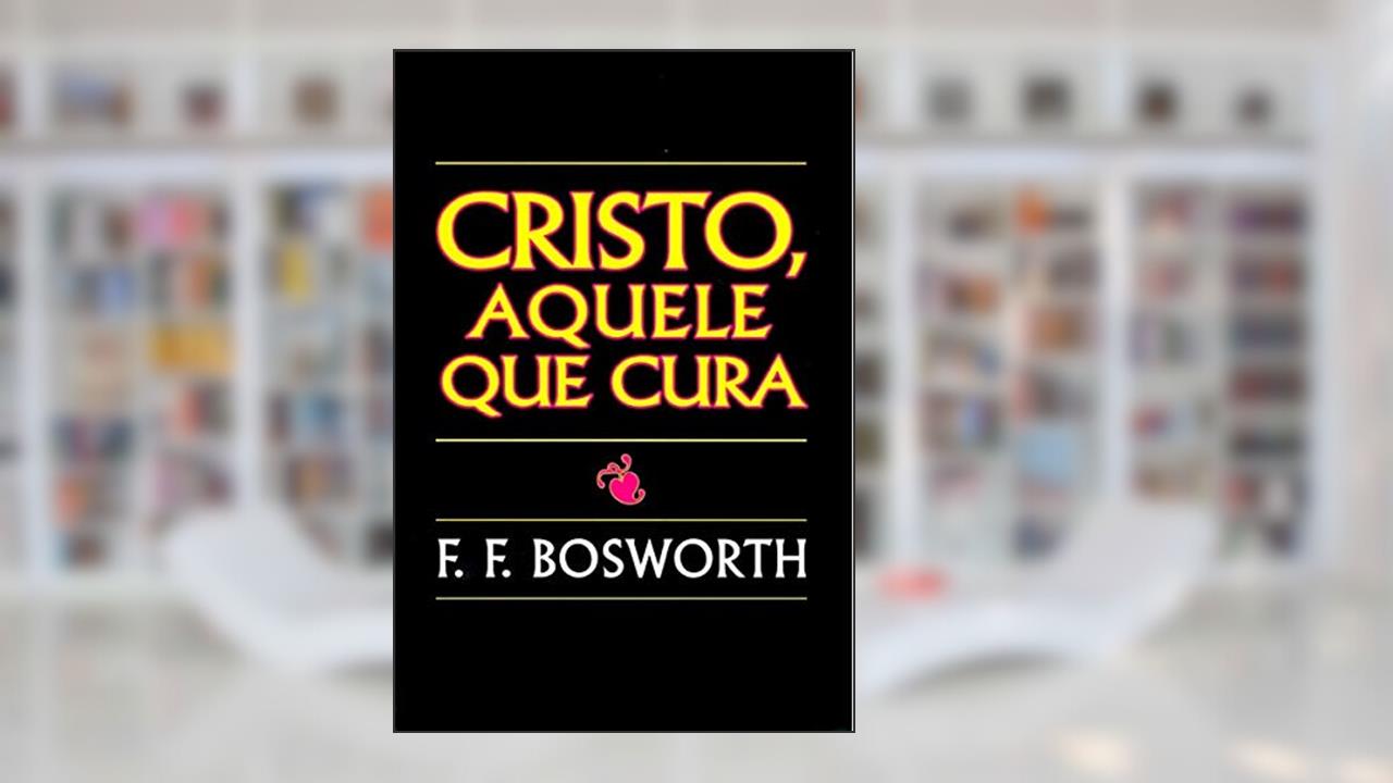Capa de Cristo, Aquele que Cura, do autor F F Bosworth