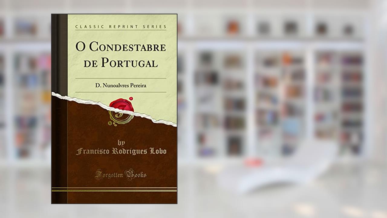 Capa de O Condestabre de Portugal: D. Nunoalvres Pereira (Classic Reprint), do autor Francisco Rodrigues Lobo