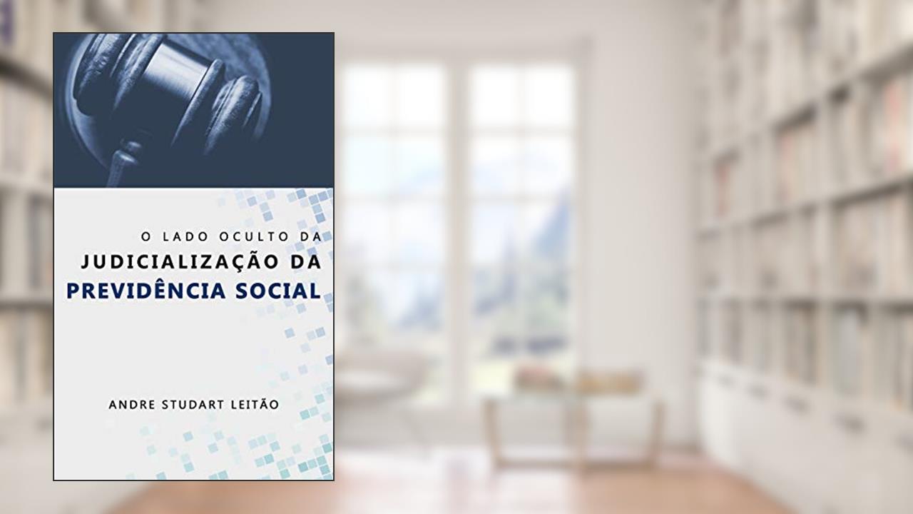 Capa de O LADO OCULTO DA JUDICIALIZAÇÃO DA PREVIDÊNCIA SOCIAL, do autor Andre Studart Leitão