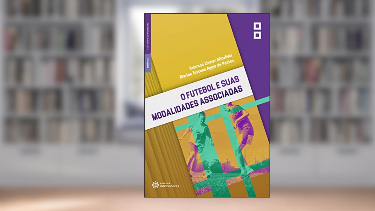 Capa de O futebol e suas modalidades associadas, do autor Emerson Liomar Micaliski; Marina Toscano Aggio de Pontes