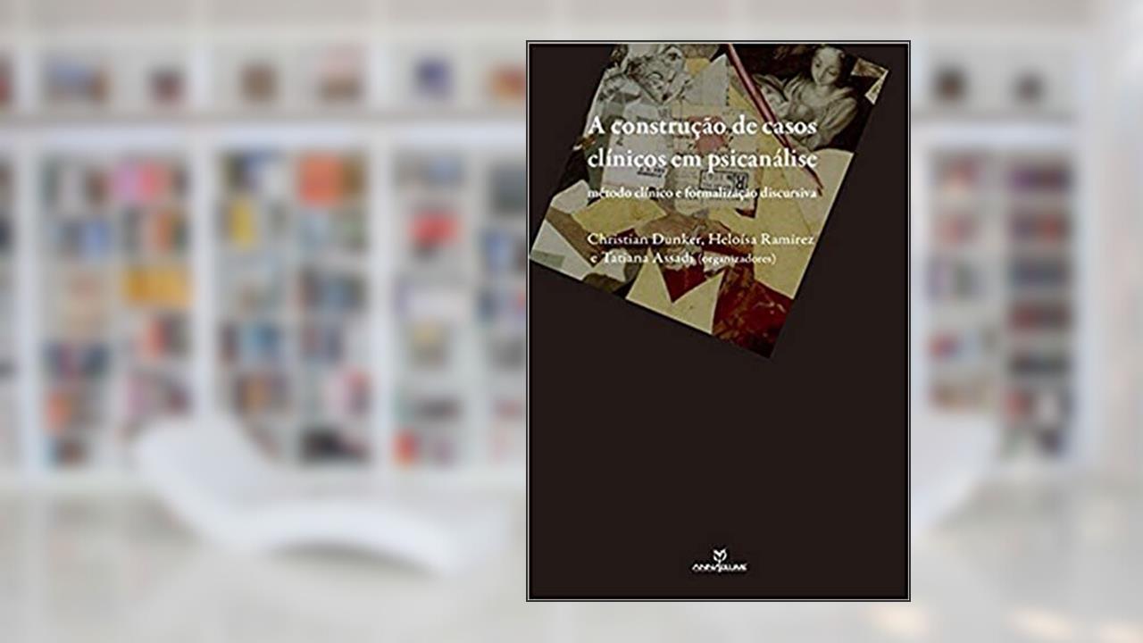 Capa de A Construção de Casos Clínicos em Psicanálise. Método Clínico e Formalização Discursiva, do autor Christian Ingo Lenz Dunk
