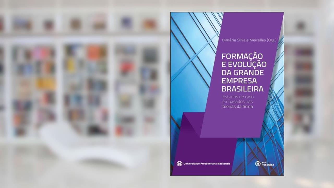 Capa de Formação e Evolução da Grande Empresa Brasileira. Estudos de Caso Embasados nas Teorias da Firma, do autor Dimária Silva e Meirelles