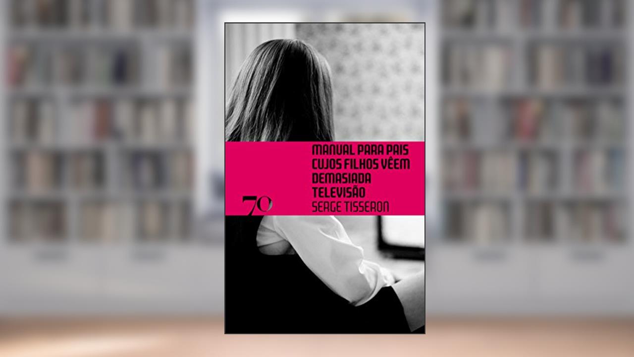 Capa de Manual Para Pais Cujos Filhos Vêem Demasiada Televisão, do autor Serge Tisseron