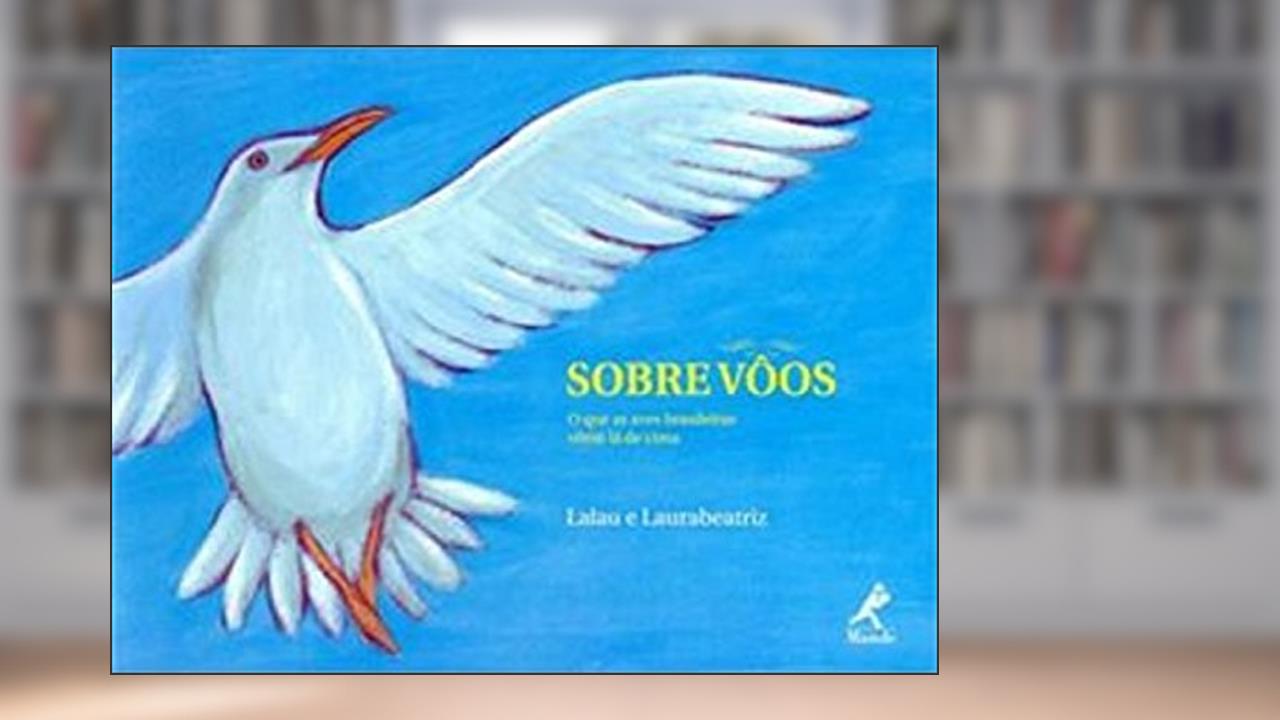 Capa de Sobre vôos: O que as aves brasileiras vêem lá de cima, do autor Lalau; Laurabeatriz